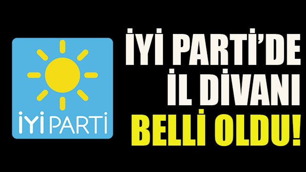 İYİ Parti'de İl Divanı belli oldu!