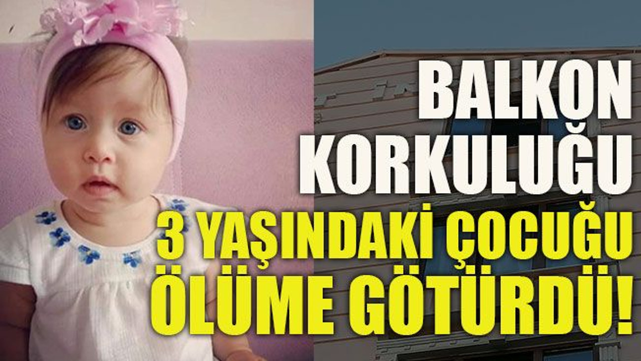 Balkon korkuluğu 3 yaşındaki çocuğu ölüme götürdü!