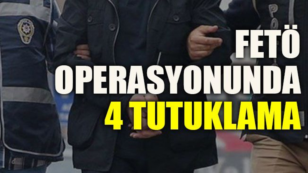 FETÖ operasyonunda 4 tutuklama