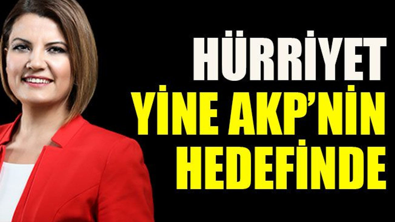 Hürriyet yine AKP’nin hedefinde