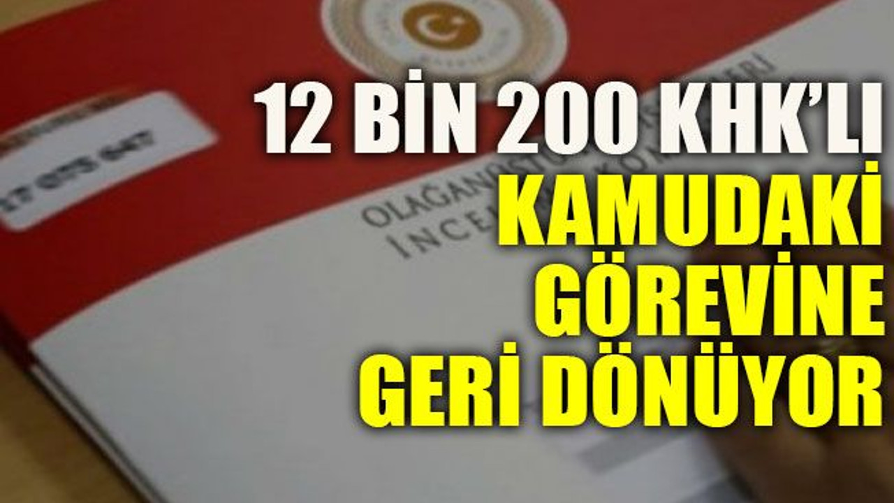 12 bin 200 KHK’lı kamudaki görevine geri dönüyor
