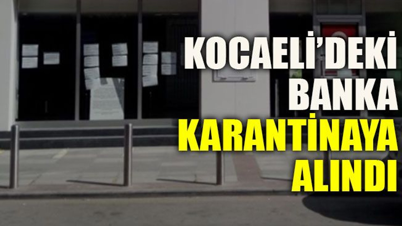 Kocaeli’deki banka karantinaya alındı