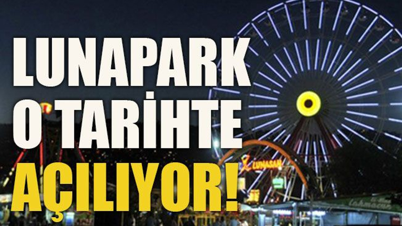 Lunapark o tarihte açılıyor!