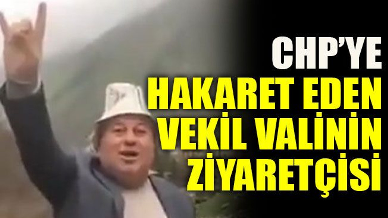 CHP’ye hakaret eden vekil Valinin ziyaretçisi