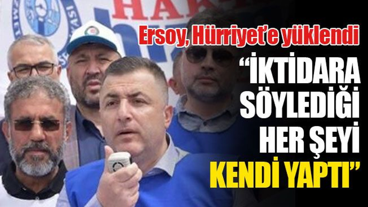 Ersoy, Hürriyet’e yüklendi: İktidara söylediği her şeyi kendi yaptı