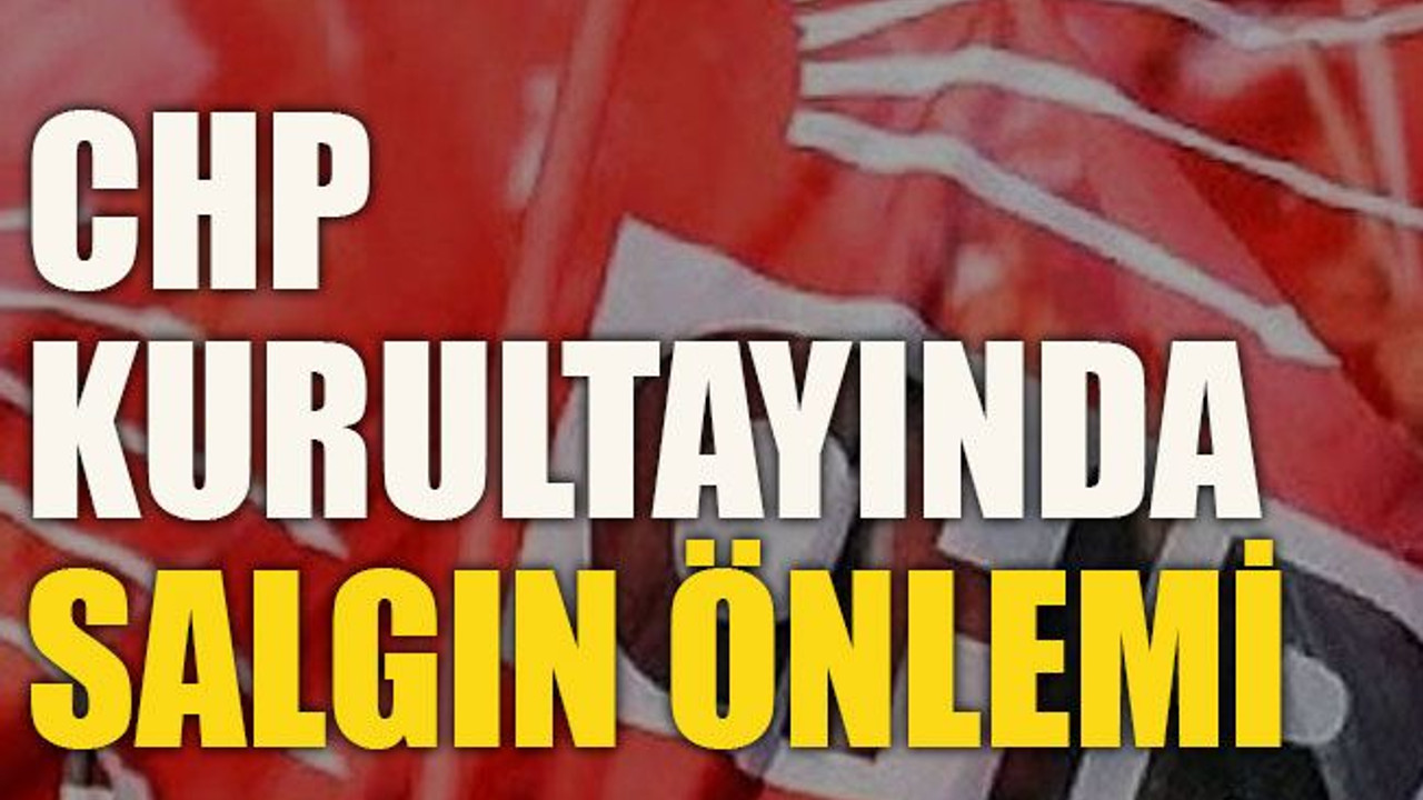 CHP kurultayında salgın önlemi
