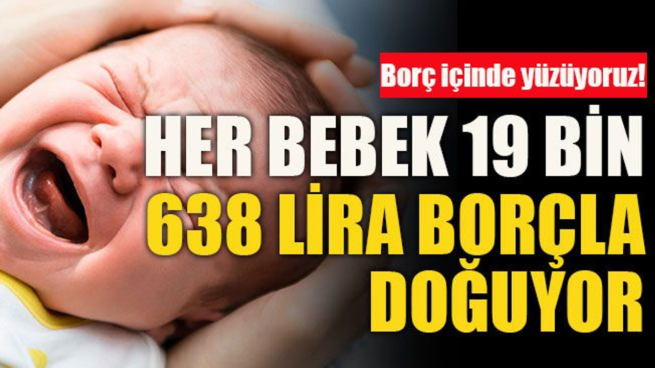 Her bebek 19 bin 638 lira borçla doğuyor