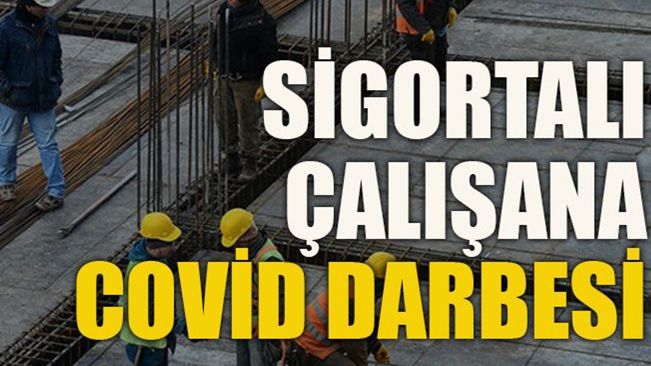 Sigortalı çalışana Covid darbesi