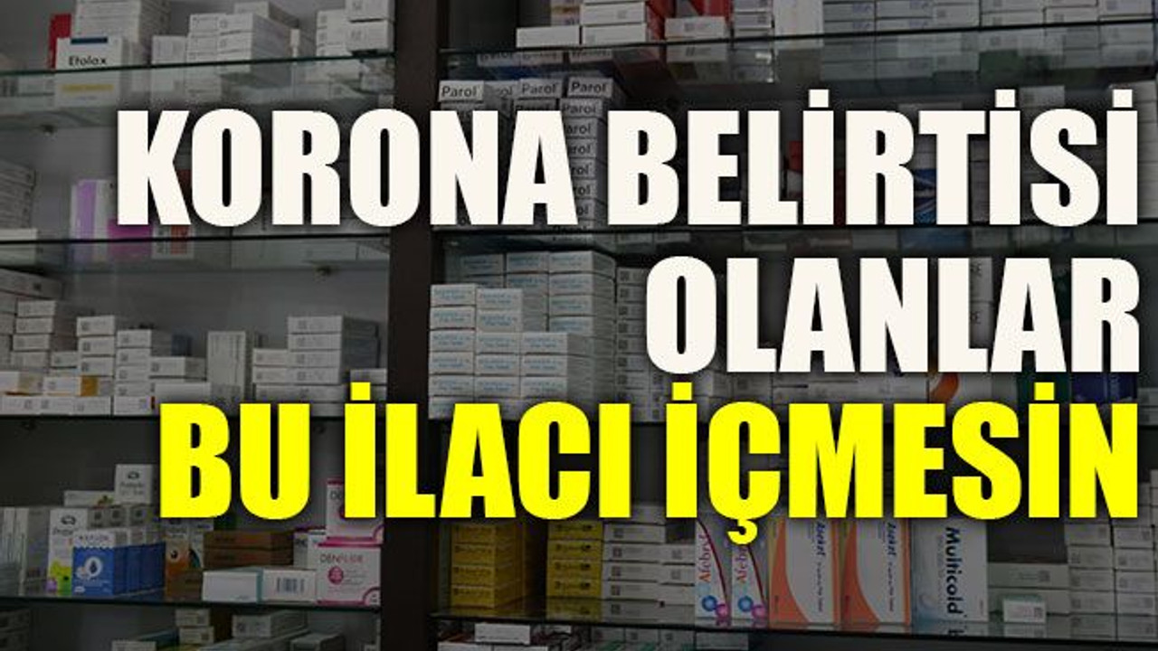 Korona belirtisi olanlar bu ilacı içmesin