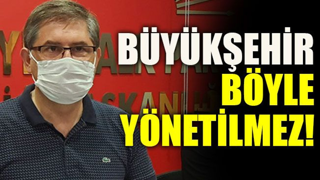 Büyükşehir böyle yönetilmez!