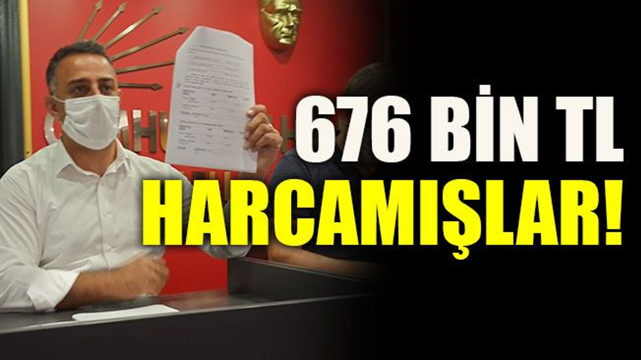 676 bin TL harcamışlar!