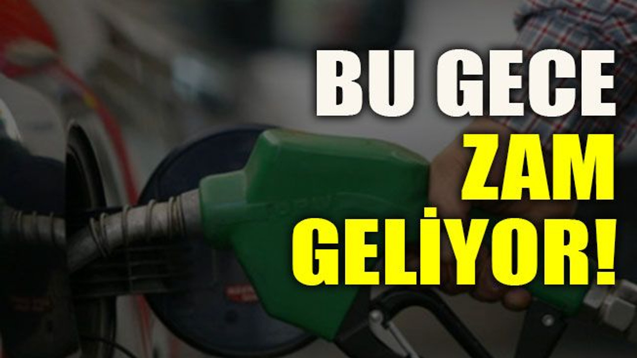 Bu gece zam geliyor!