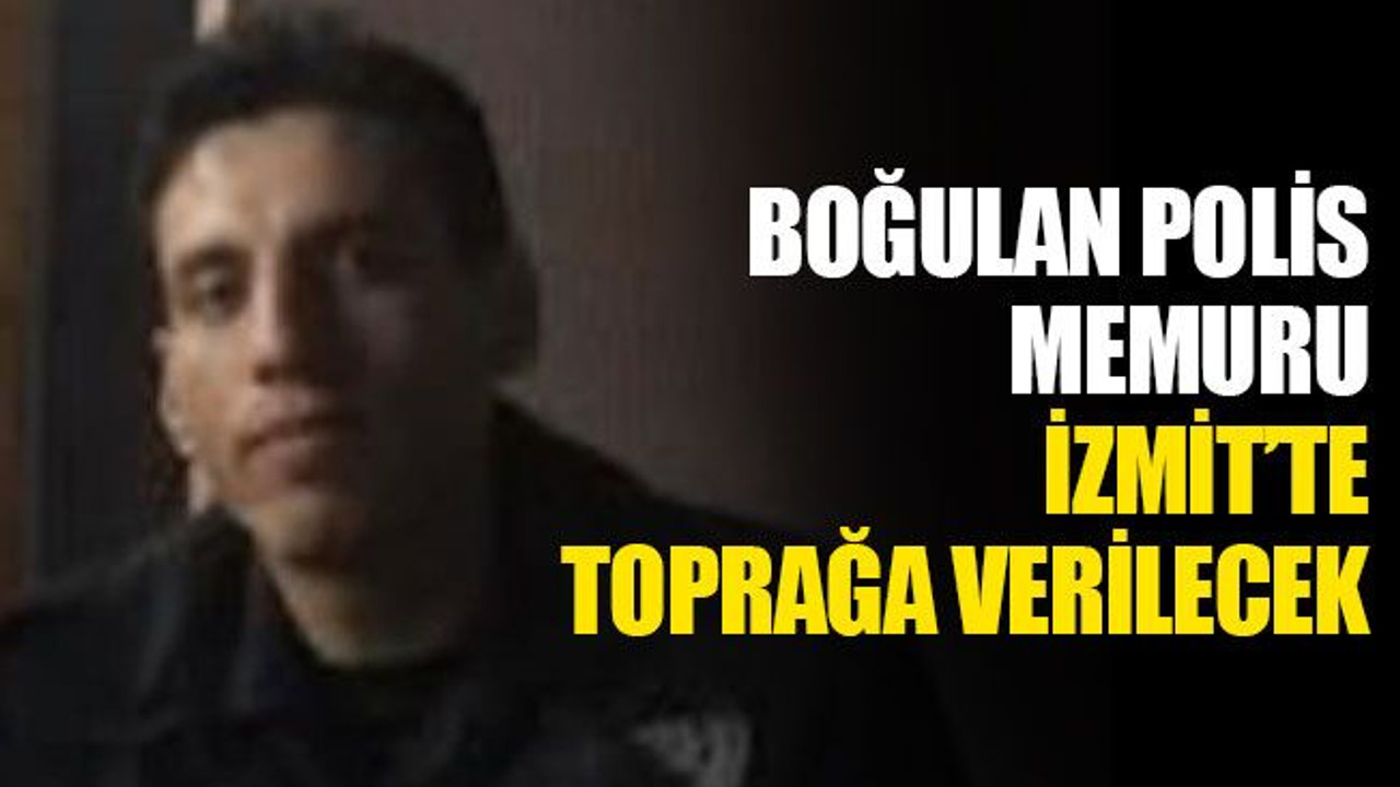 Boğulan polis memuru, bugün son yolculuğuna uğurlanacak