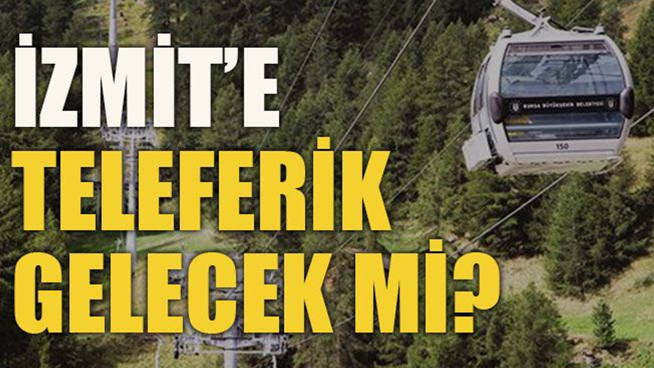 İzmit’e teleferik gelecek mi?