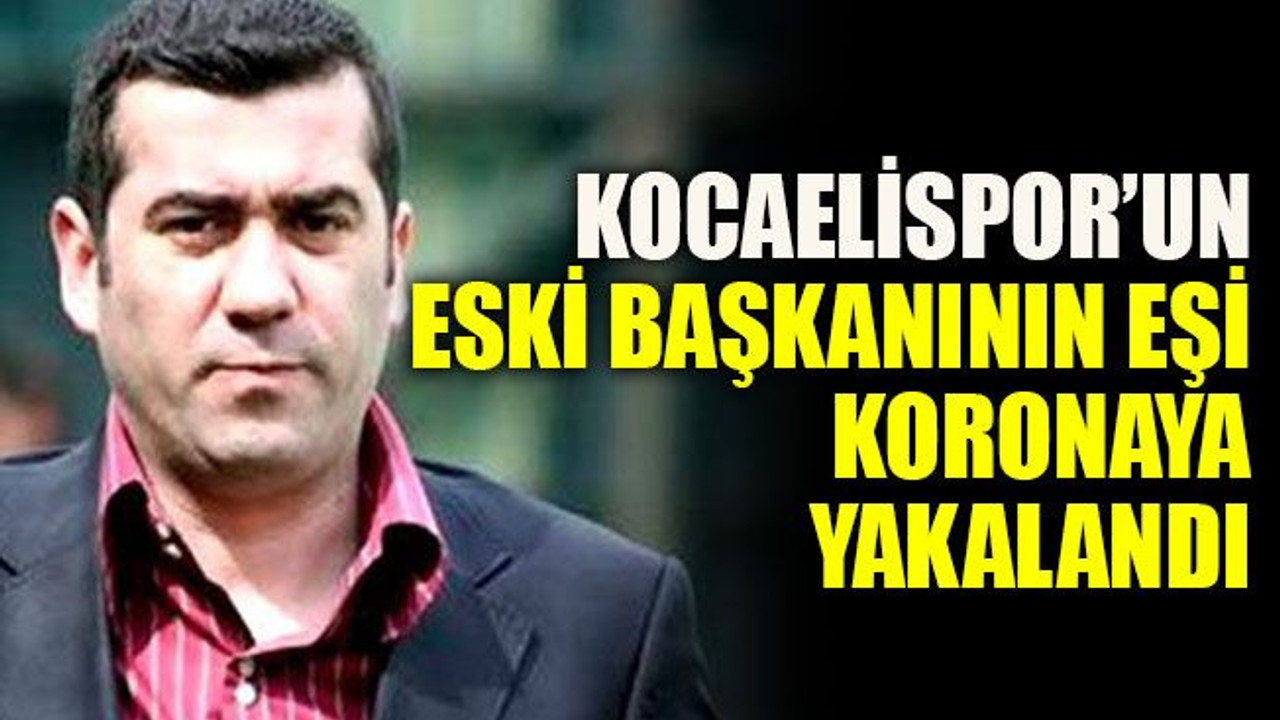 Kocaelispor’un eski başkanın eşi koronaya yakalandı