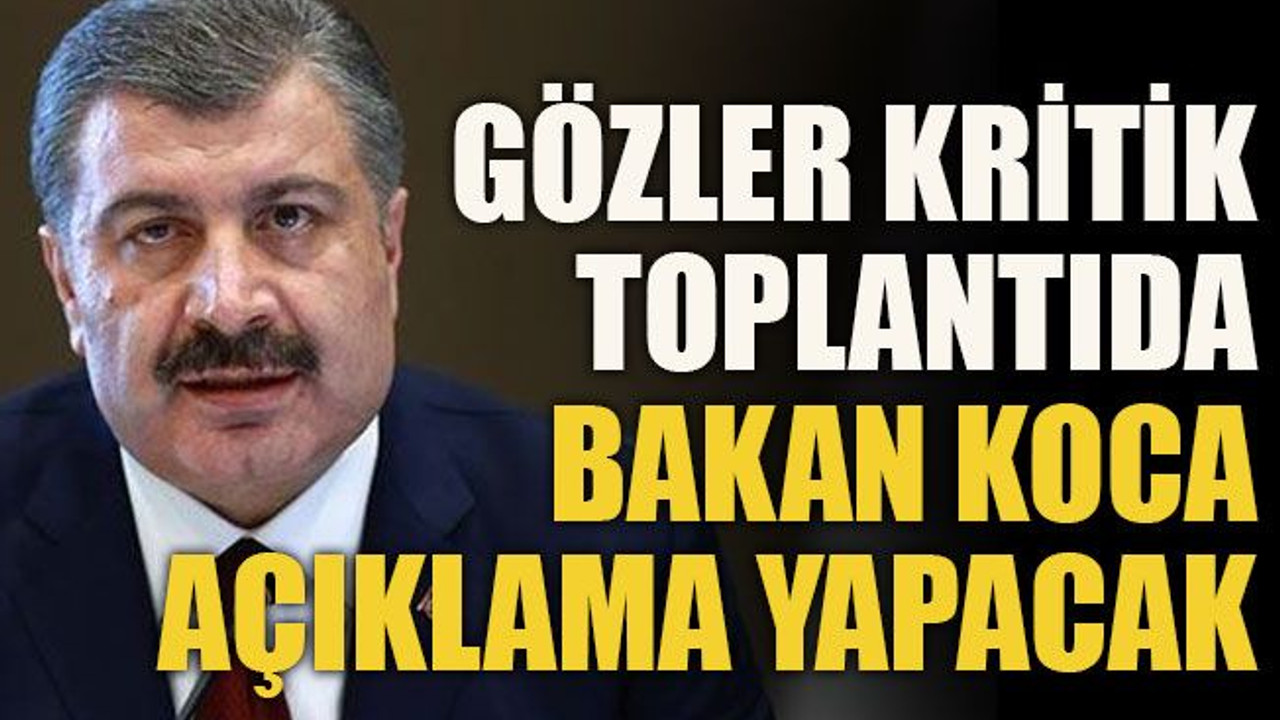 Gözler kritik toplantıda...Koca açıklama yapacak