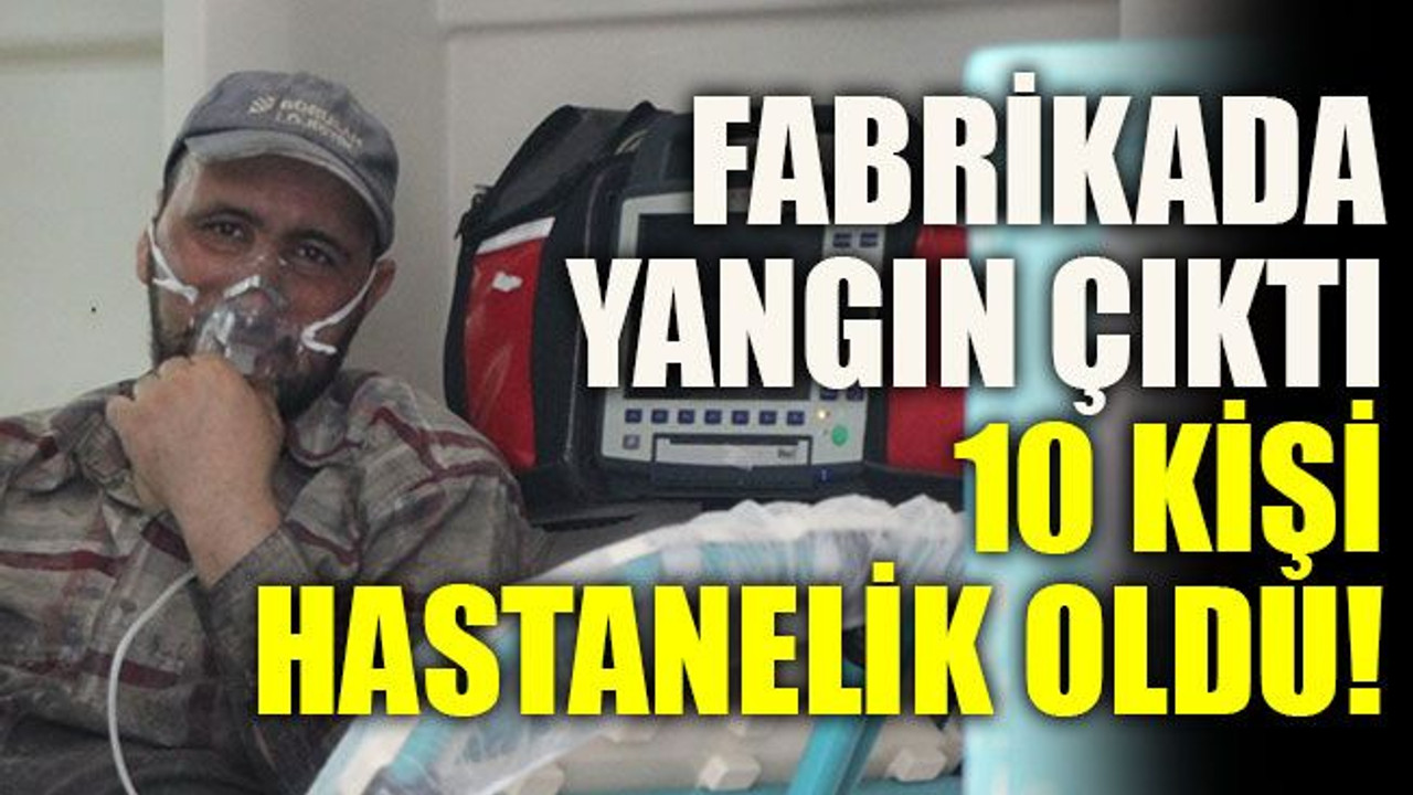Fabrikada yangın çıktı 10 kişi hastanelik oldu!