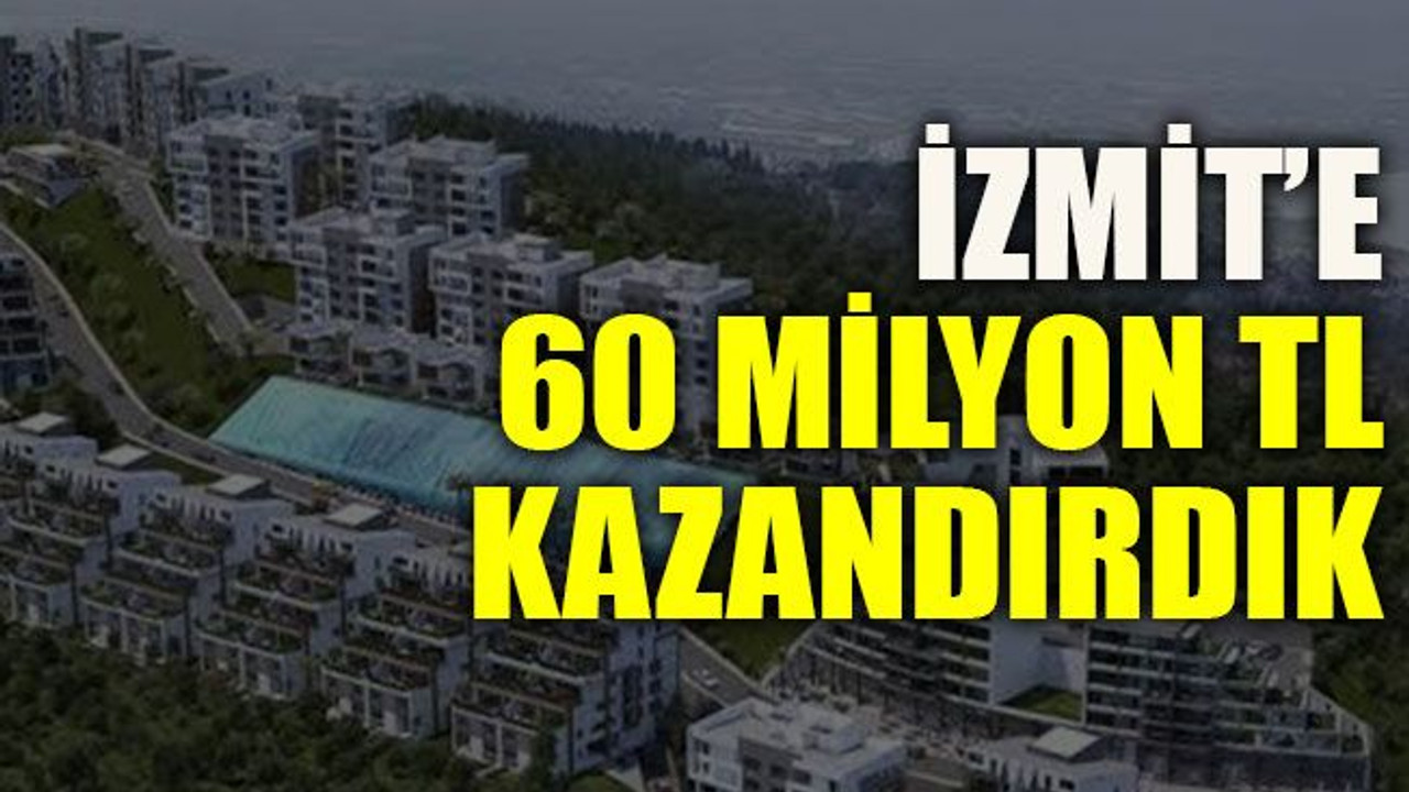İzmit’e 60 milyon TL kazandırdık