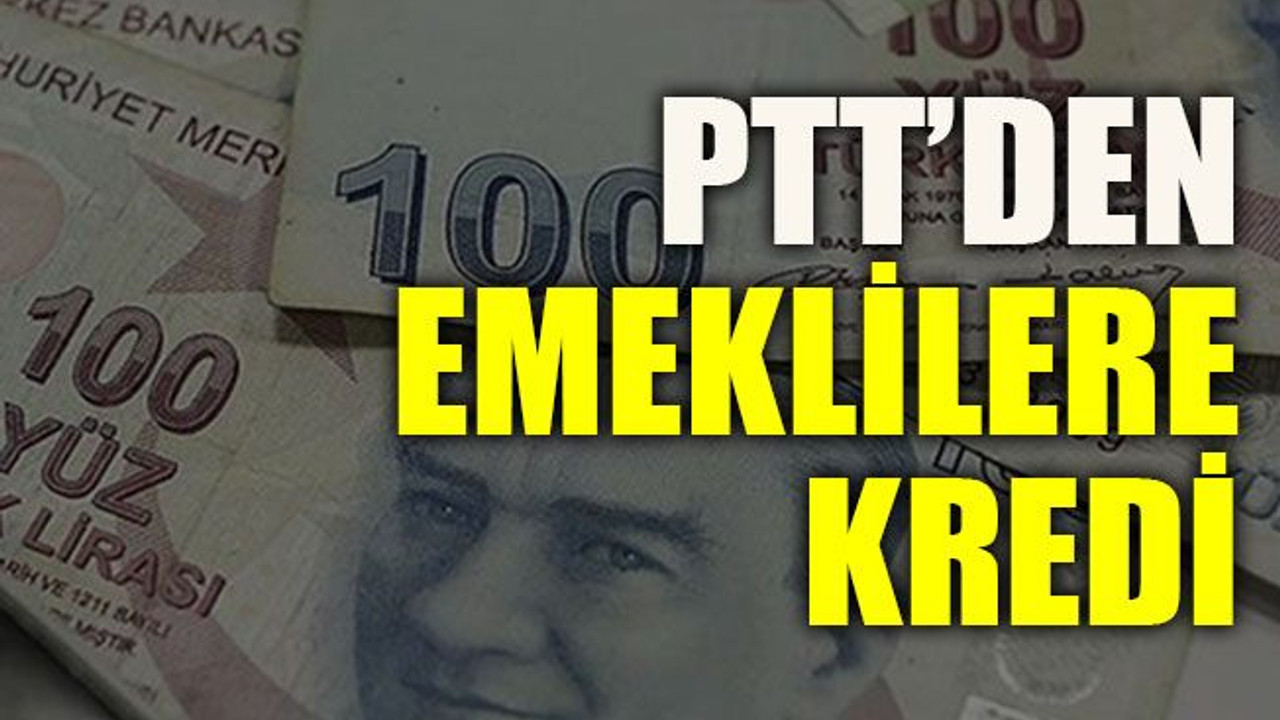 PTT’den emeklilere kredi