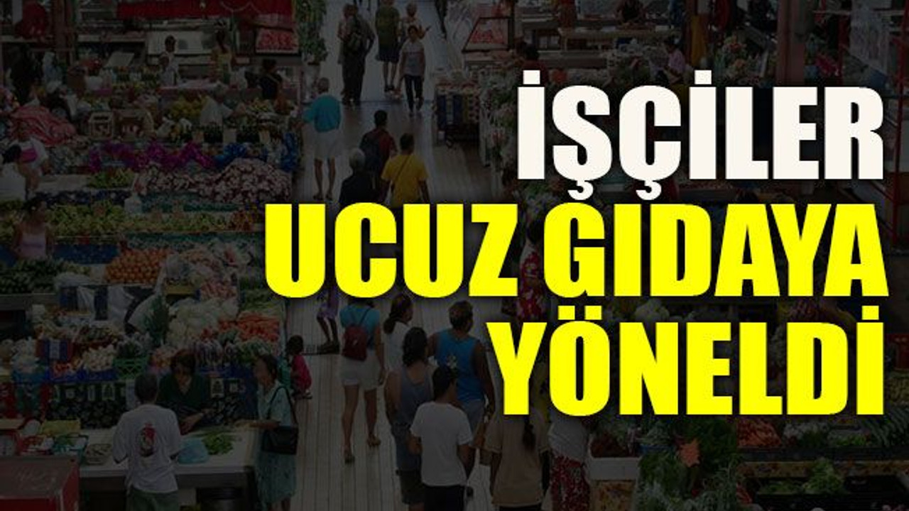 İşçiler ucuz gıdaya yöneldi