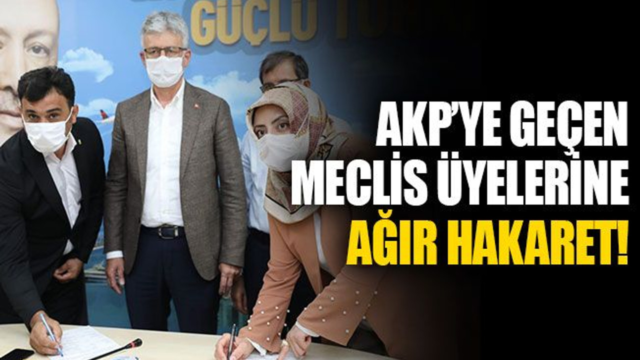 AKP’ye geçen meclis üyelerine, ağır hakaret!