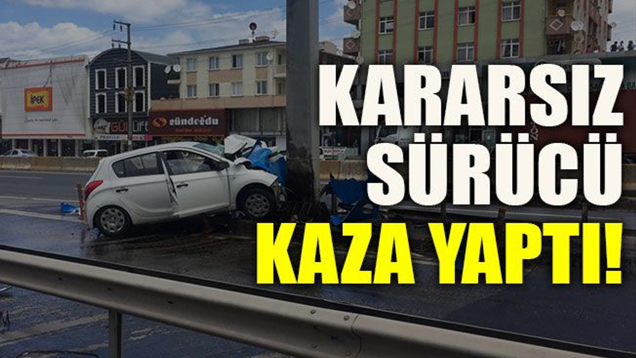 Kararsız sürücü kaza yaptı!