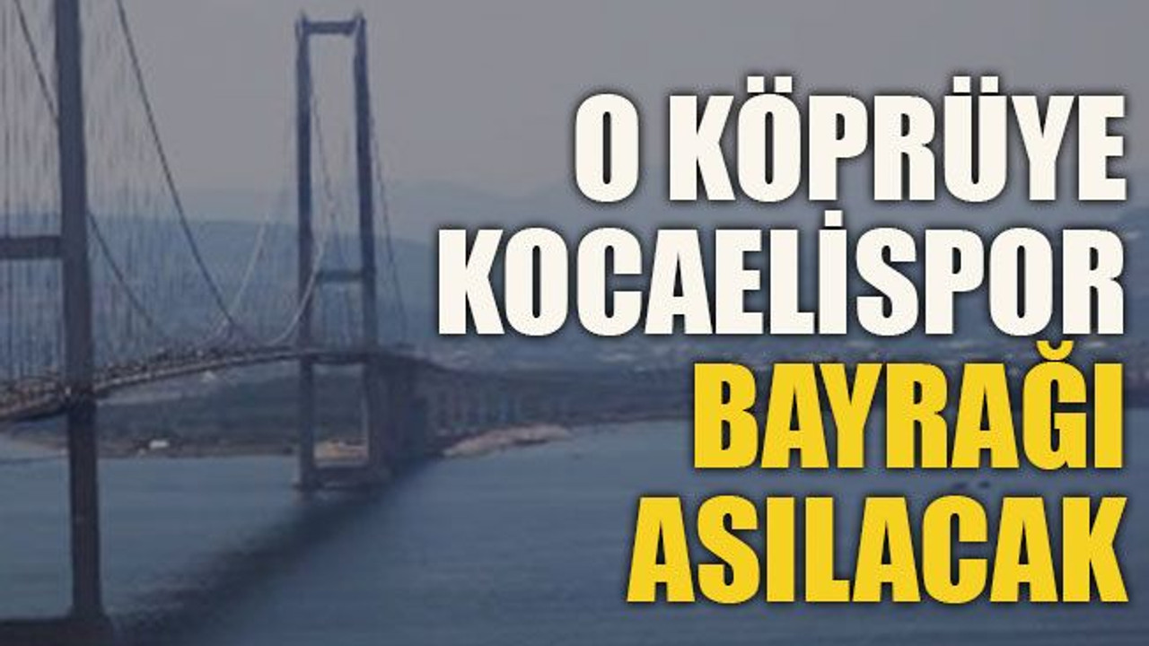 O köprüye Kocaelispor bayrağı asılacak