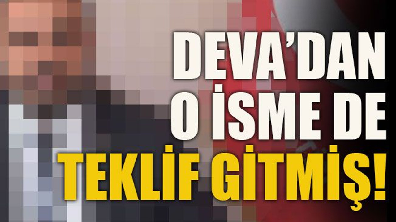 DEVA’dan o isme de teklif gitmiş!