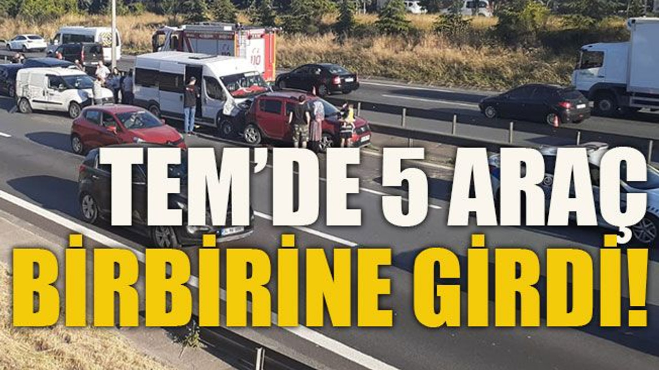 TEM’de 5 araç birbirine girdi!