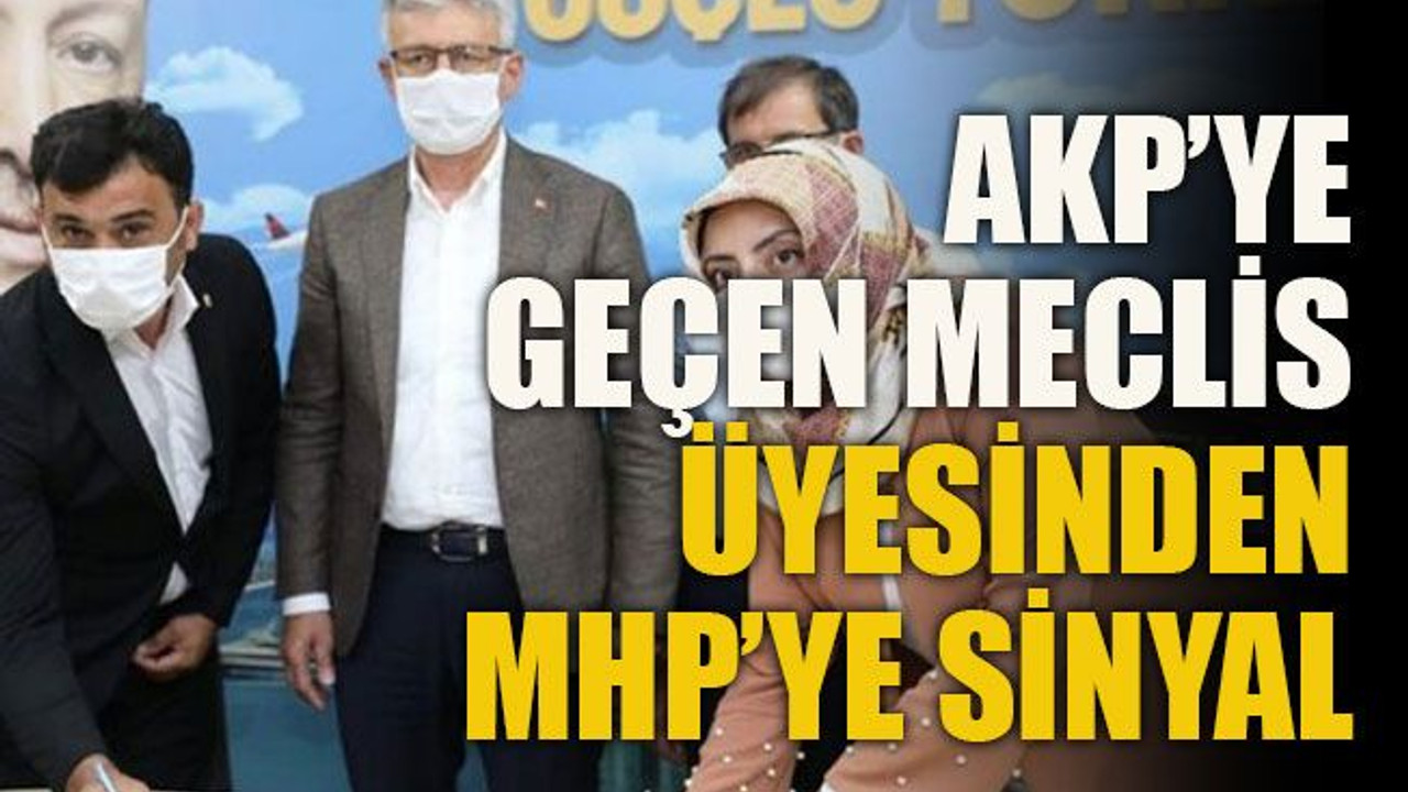AKP’ye geçen Meclis Üyesi’nden MHP’ye sinyal