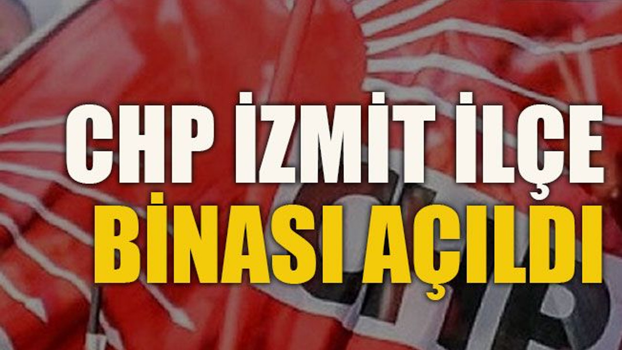 CHP İzmit İlçe Binası açıldı