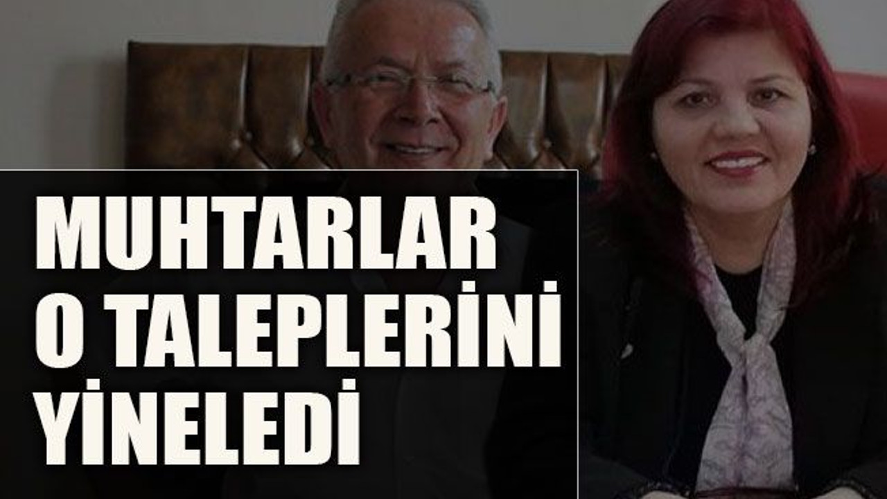 Muhtarlar o taleplerini yineledi