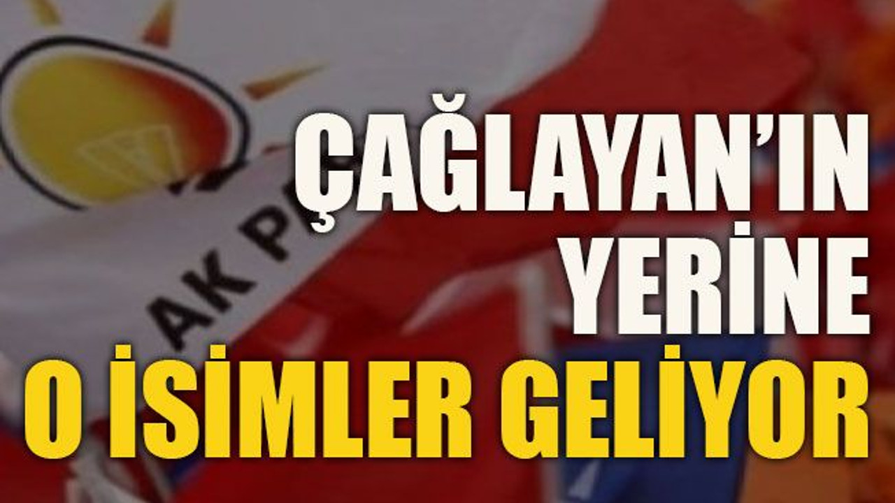 Çağlayan’ın yerine o isimler geliyor