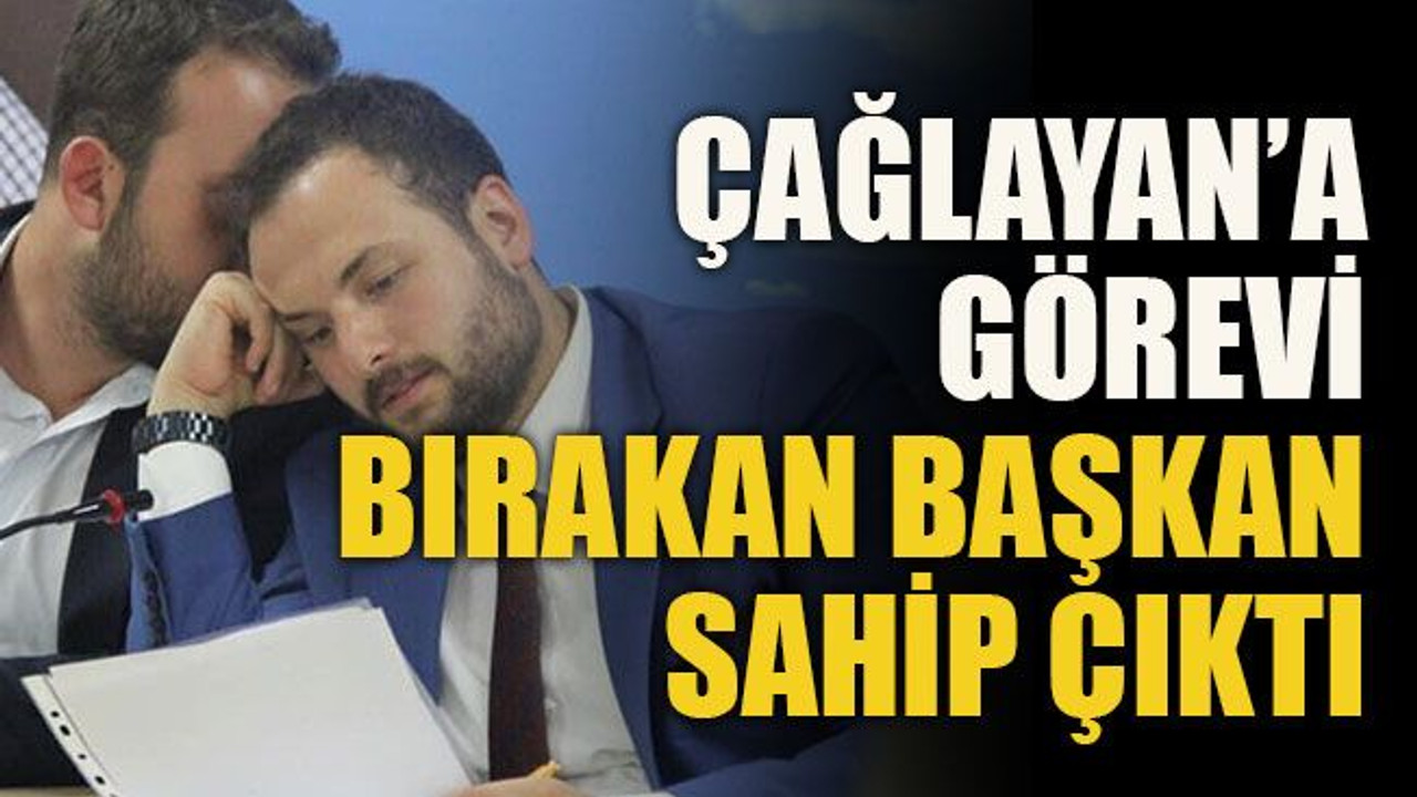 Çağlayan’a görevi bırakan Başkan sahip çıktı