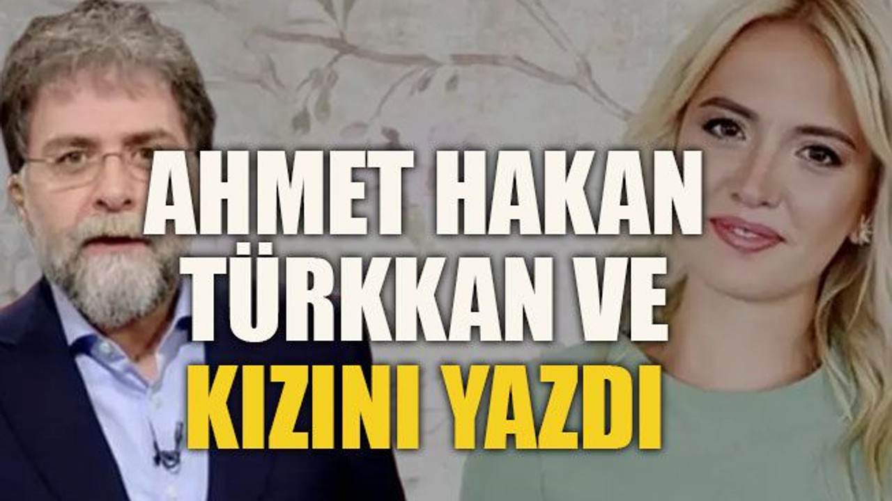 Ahmet Hakan Türkkan ve kızını yazdı