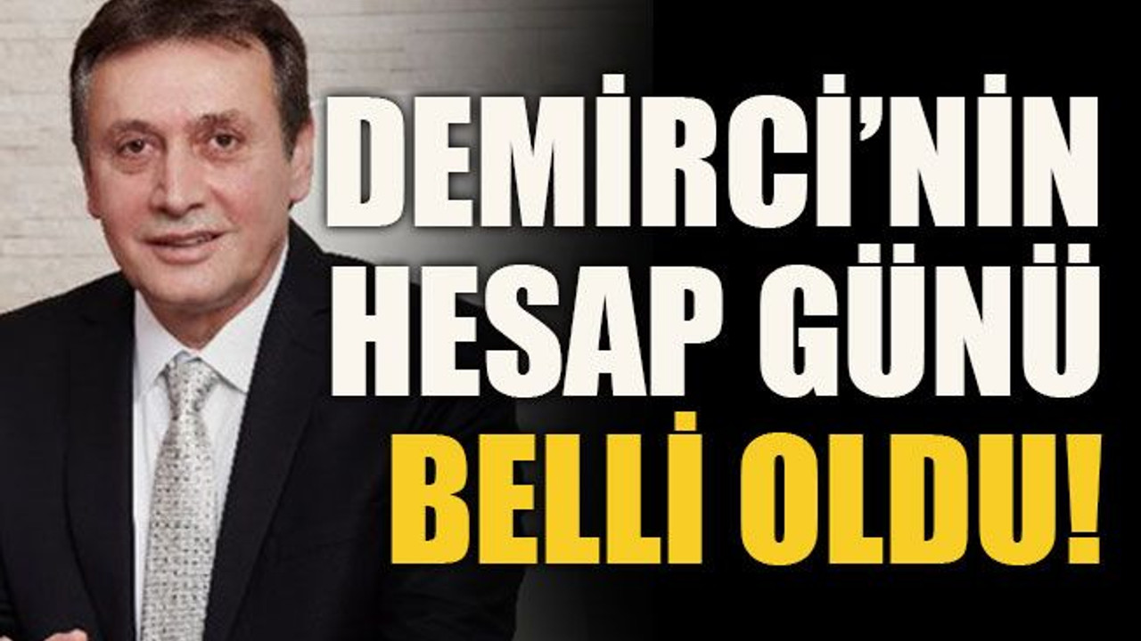 Demirci’nin hesap günü belli oldu!