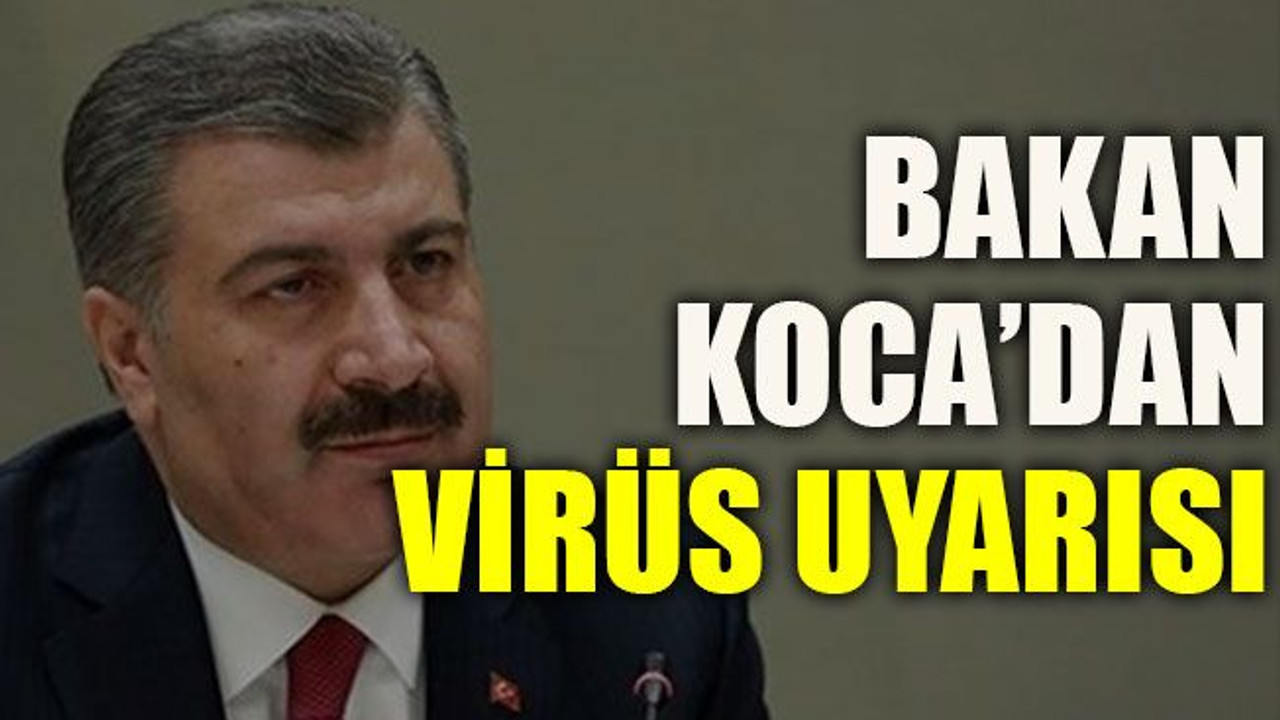 Bakan Koca’dan virüs uyarısı