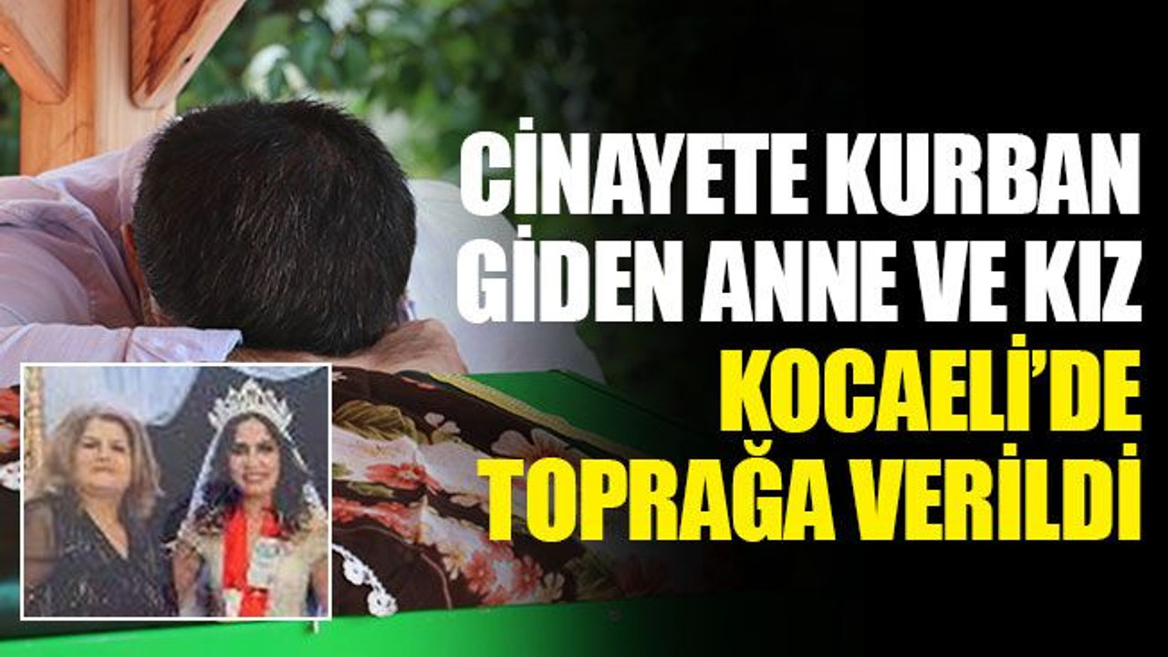 Cinayete kurban giden anne ve kız, Kocaeli’de toprağa verildi
