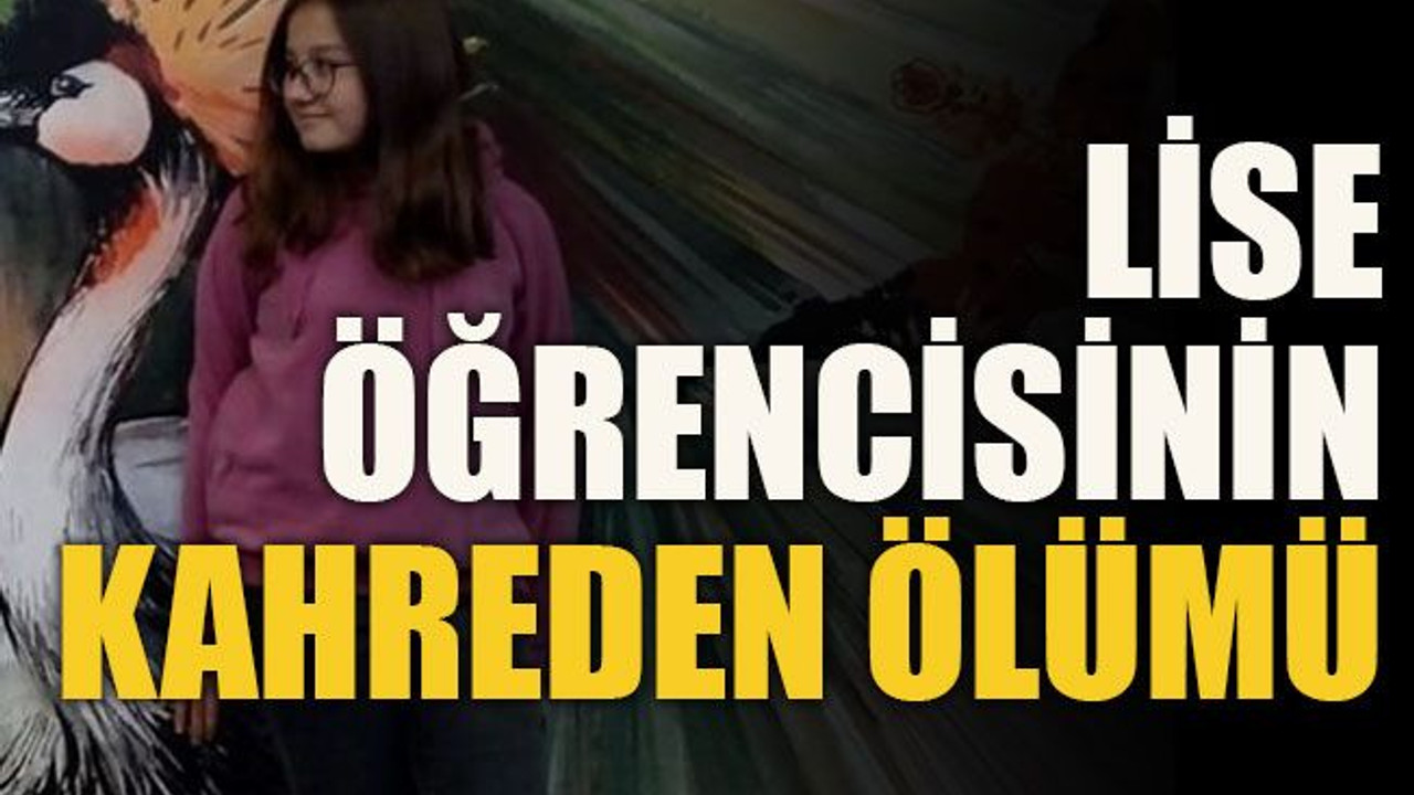 Lise öğrencisinin kahreden ölümü