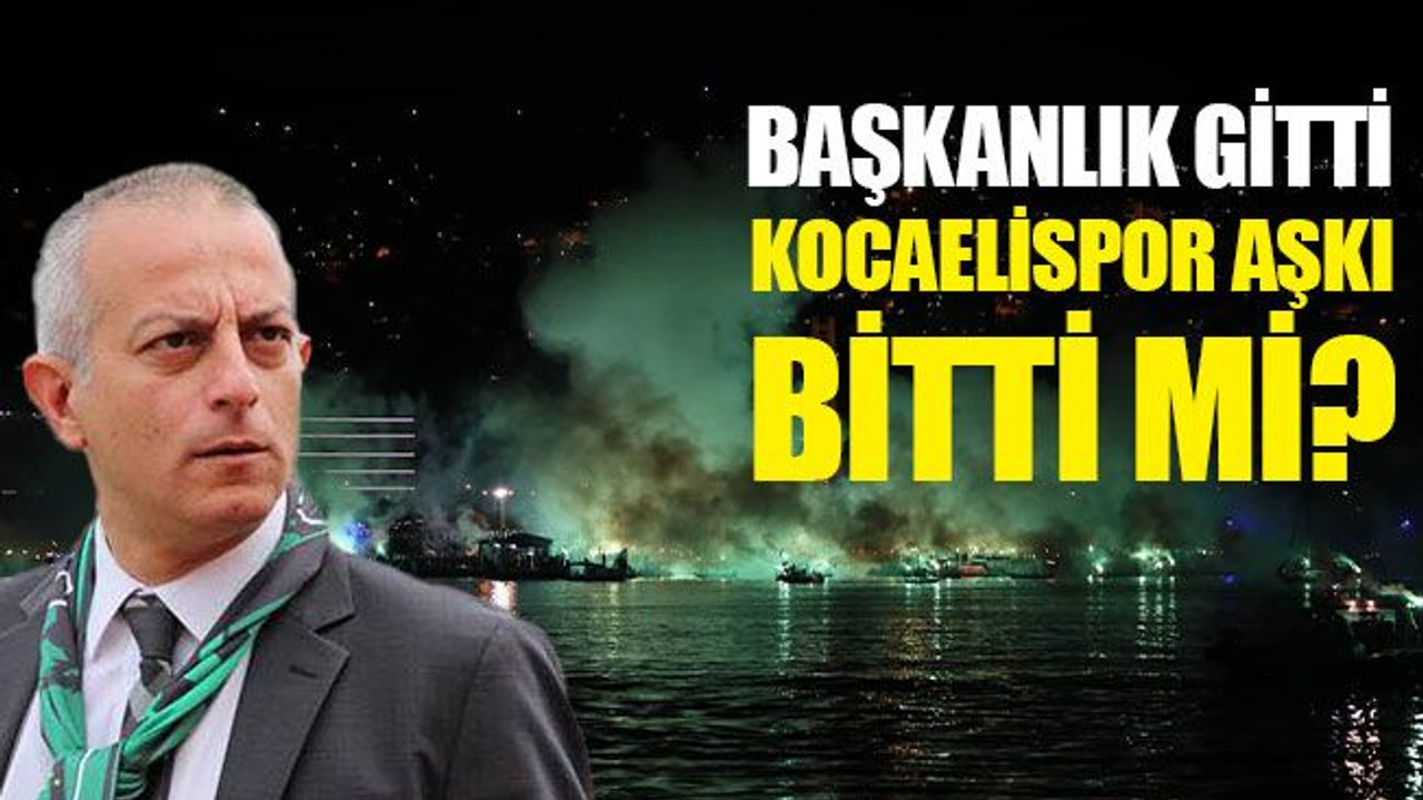 Başkanlık gitti, Kocaelispor aşkı bitti mi?
