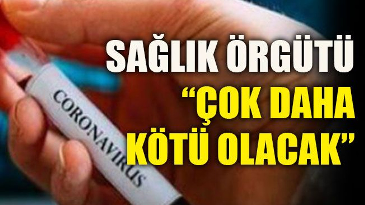 Sağlık Örgütü: “Çok daha kötü olacak”
