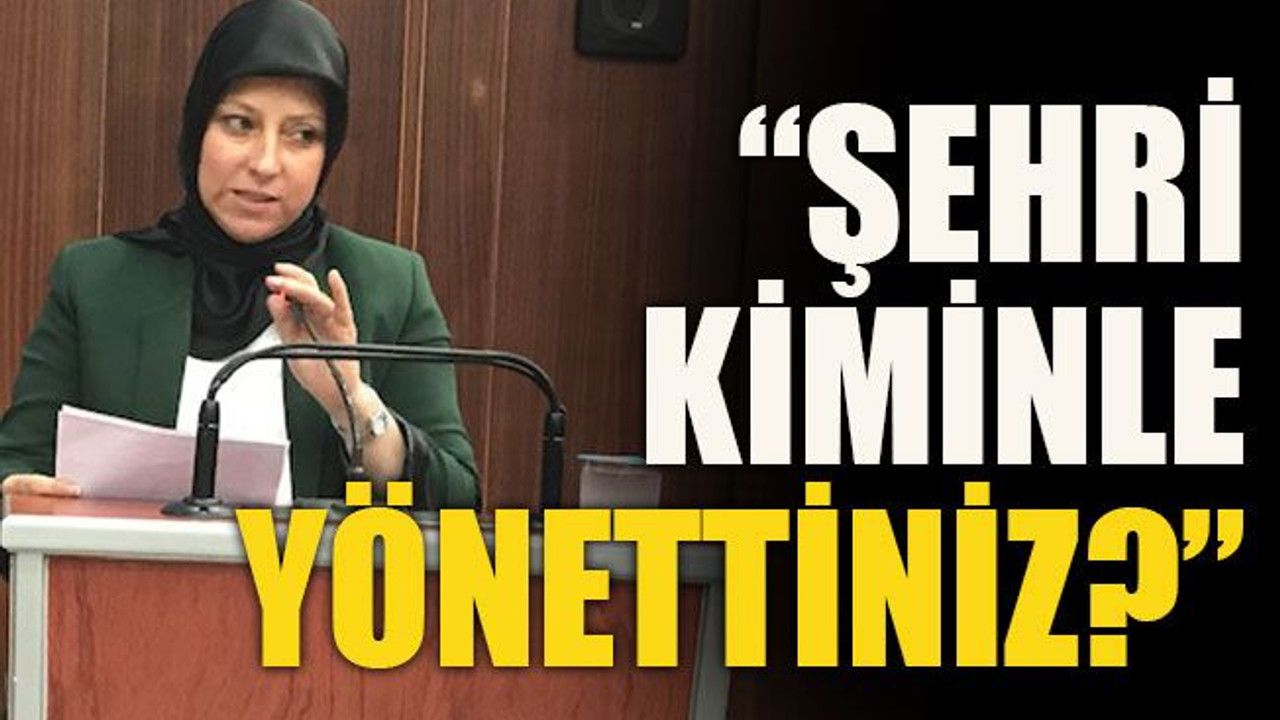 “Şehri kiminle yönettiniz?”