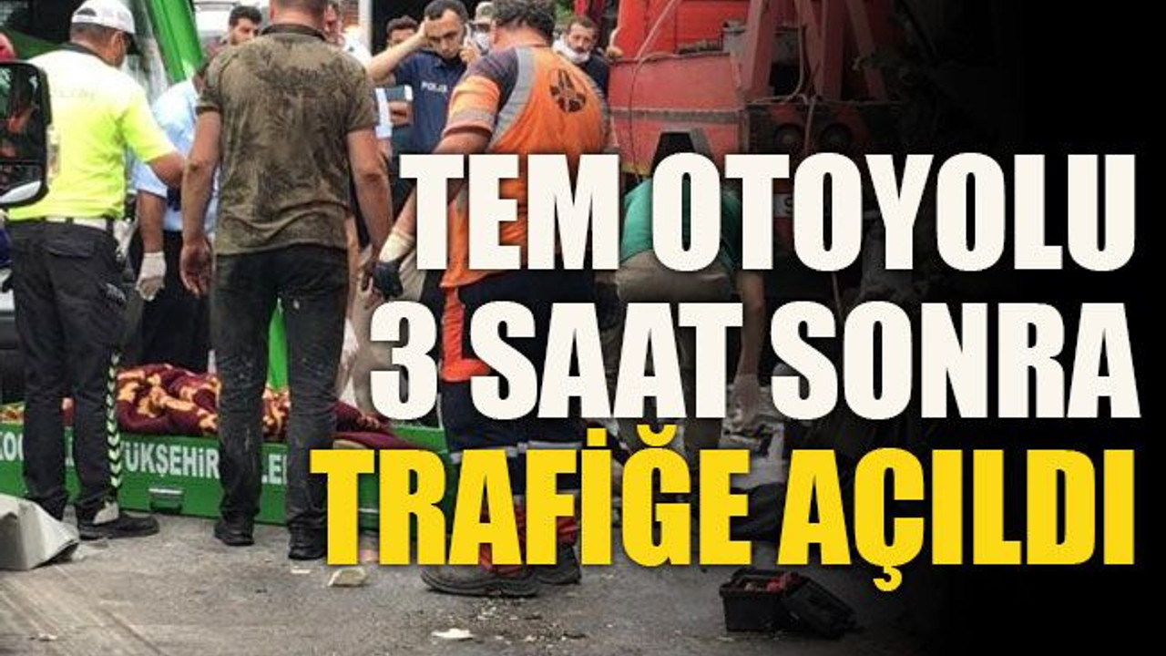 TEM Otoyolu 3 saat sonra trafiğe açıldı