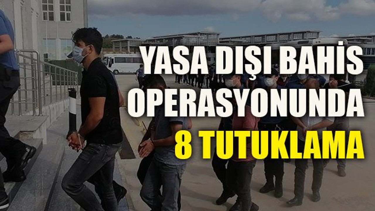 Yasa dışı bahis operasyonunda 8 tutuklama