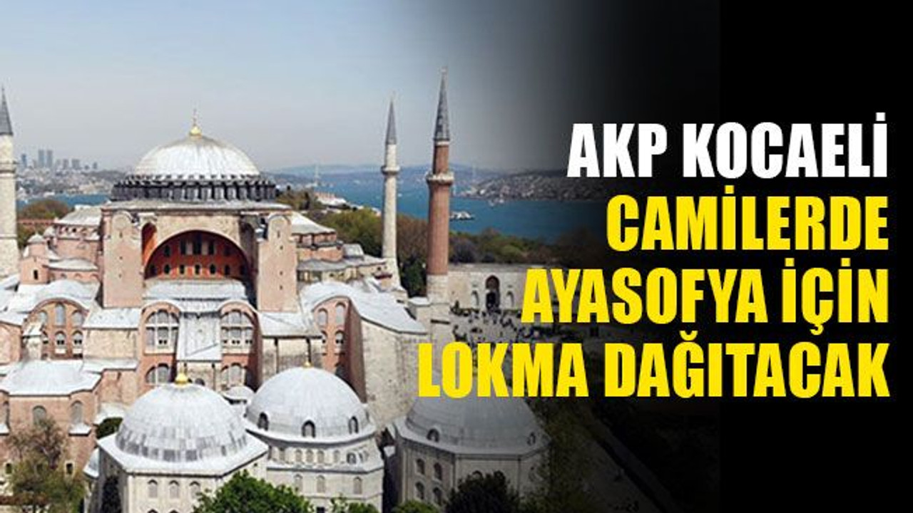 Ayasofya için AKP, Kocaeli'de lokma dağıtacak!