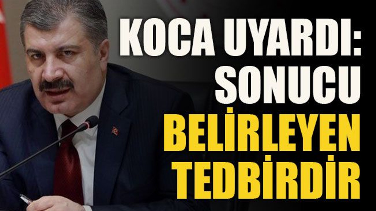 Koca uyardı: Sonucu belirleyen tedbirdir