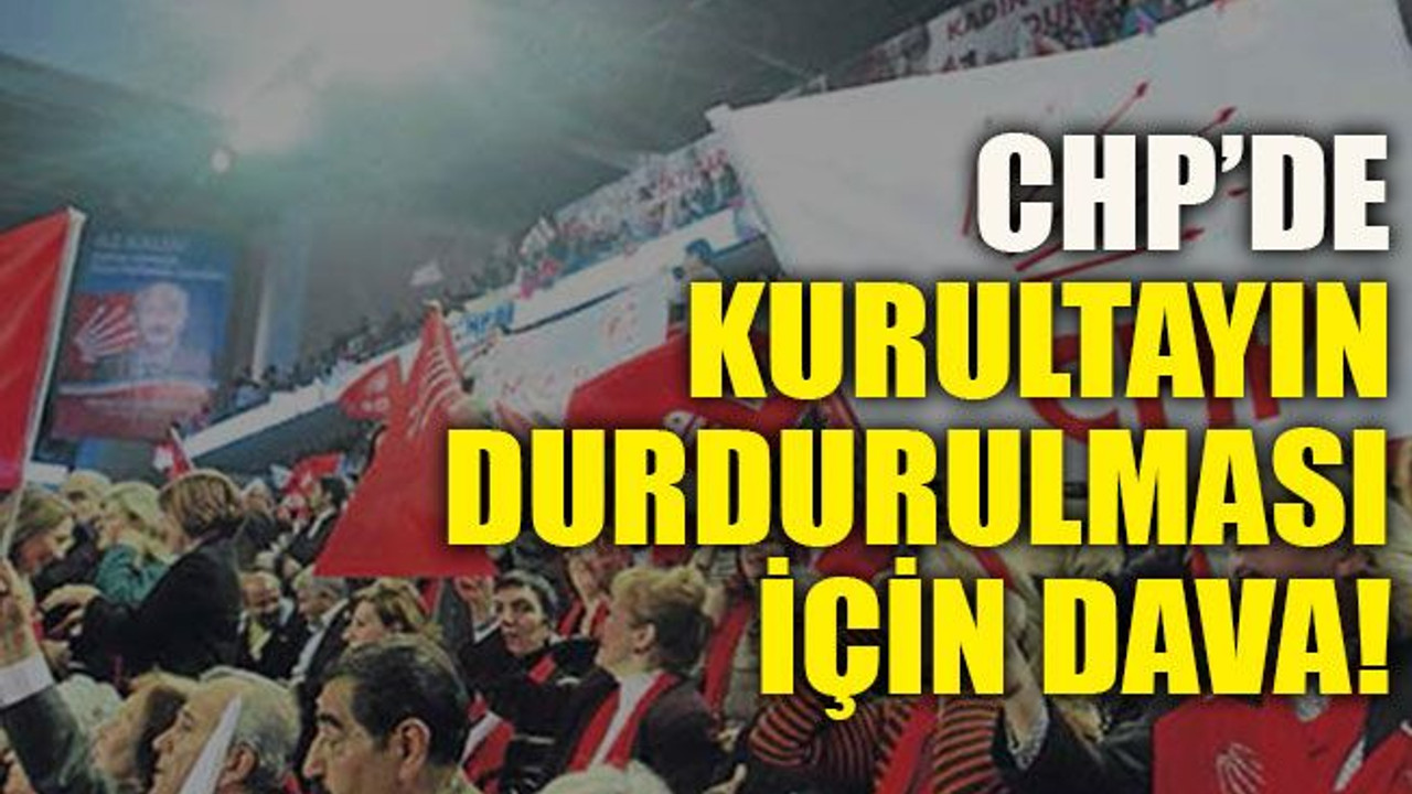 CHP’de kurultayın durdurulması için dava