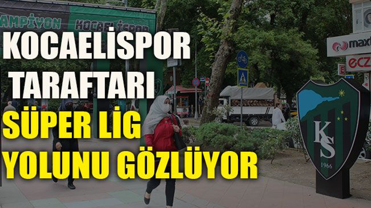Kocaelispor taraftarı Süper Lig yolunu gözlüyor