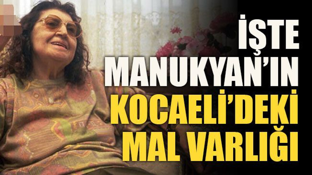 İşte Manukyan’ın Kocaeli’deki mal varlığı