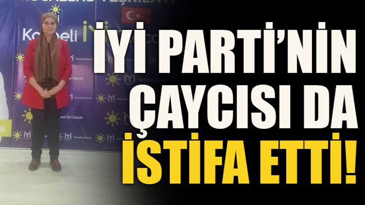 İYİ Parti’nin çaycısı da istifa etti!